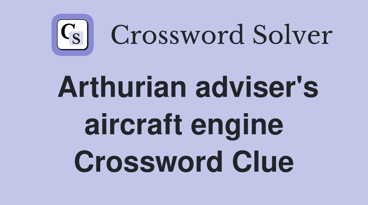 Arthurian adviser's aircraft engine Crossword Clue Answers Crossword Solver